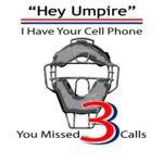 Hey Umpire I Have Your Cell Phone.