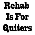 Rehab Is For Quiters
