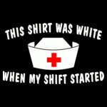 This Shirt Was White Before My Shift Started