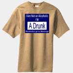 I'm Not An Alcoholic I'm A Drunk.