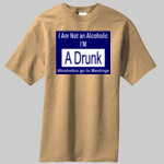 I'm Not An Alcoholic I'm A Drunk.